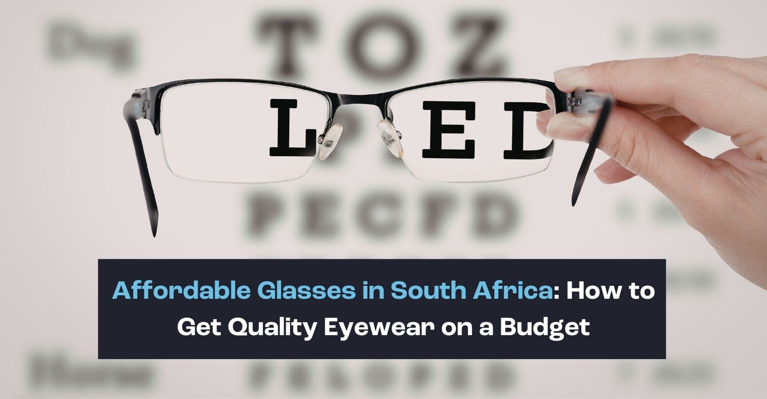 Affordable Glasses in South Africa- How to Get Quality Eyewear on a Budget